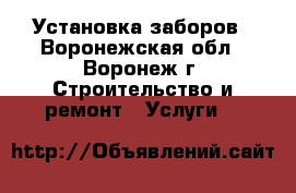 Установка заборов - Воронежская обл., Воронеж г. Строительство и ремонт » Услуги   
